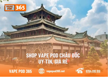 Cửa Hàng Vape Pod Châu Đốc An Giang Uy Tín, Giá Tốt