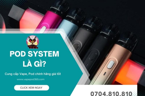 Pod System Là Gì? Cấu Tạo Ưu Điểm Của Các Dòng Pod System