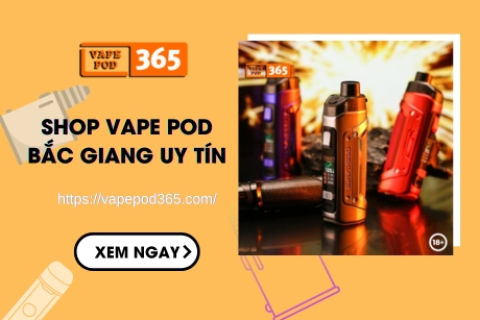 Shop Vape Pod Bắc Giang Giá Rẻ, Chất Lượng Vape Pod 365