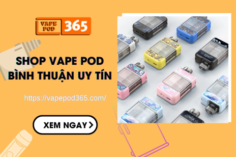Shop Vape Pod Bình Thuận Uy Tín, Chính Hãng Vape Pod 365