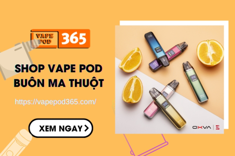 Shop Vape Pod Buôn Ma Thuột Hot, Uy Tín - Vape Pod 365 