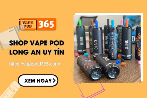 Shop Vape Pod Long An Nào Uy Tín, Chính Hãng