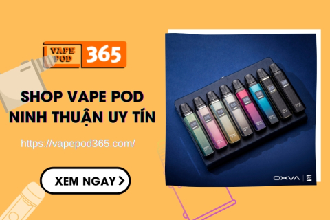 Shop Vape Pod Ninh Thuận Chính Hãng, Giá Tốt Cực Sốc