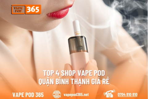 Top 4 Shop Vape Pod Quận Bình Thạnh Giá Rẻ, Chính Hãng